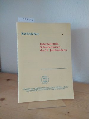 Internationale Schuldenkrisen des 19. Jahrhunderts. [Von Karl Erich Born]. (= Akademie der Wissenschaften und der Literatur. Abhandlungen der geistes- und sozialwissenschaftlichen Klasse, Jahrgang 1988, Nr. 4).