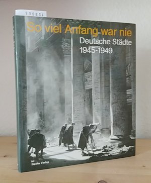 So viel Anfang war nie. Deutsche Städte 1945 - 1949. [Herausgegeben von Hermann Glaser, Lutz von Pufendorf und Michael Schöneich].