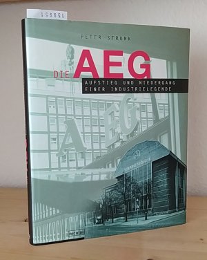 Die AEG. Aufstieg und Niedergang einer Industrielegende. [Von Peter Strunk].