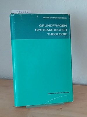 Grundfragen systematischer Theologie. Gesammelte Aufsätze. [Von Wolfhart Pannenberg].