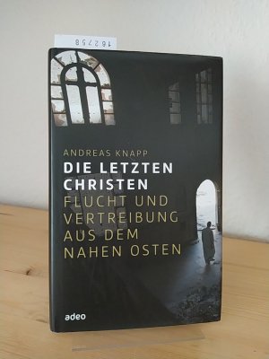 Die letzten Christen. Flucht und Vertreibung aus dem Nahen Osten. [Von Andreas Knapp].