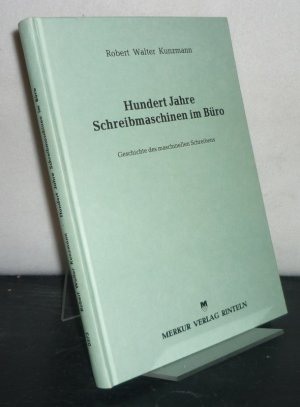 Hundert Jahre Schreibmaschine im Büro. Geschichte des maschinellen Schreibens. [Von Robert Walter Kunzmann].