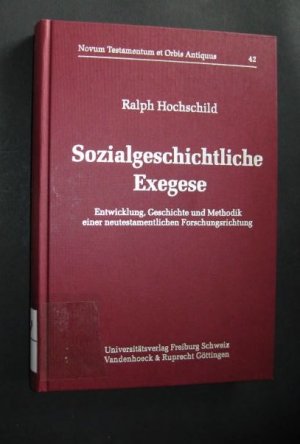 Sozialgeschichtliche Exegese. Entwicklung, Geschichte und Methodik einer neutestamentlichen Forschungsrichtung [von Ralph Hochschild]