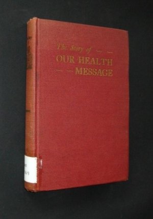 The Story of our Health Message. The Origin, Character, and Development of Health Education in the Seventh-day Adventist Church, by Dores Eugene Robinson