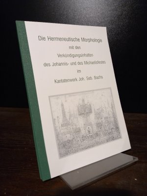 Die Hermeneutische Morphologie mit den Verkündigungsinhalten des Johannis- und des Michaelisfestes im Kantatenwerk Joh. Seb. Bachs. [Herausgegeben von Jürgen Christian Mahrenholz].