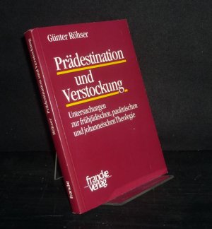 Prädestination und Verstockung. Untersuchungen zur frühjüdischen, paulinischen und johanneischen Theologie. Von Günter Röhser. (TANZ, Texte und Arbeiten zum neutestamentlichen Zeitalter).