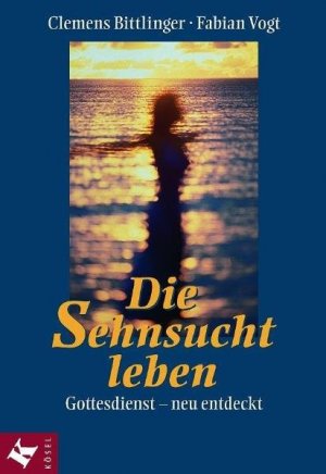 gebrauchtes Buch – Bittlinger, Clemens und Fabian Vogt – Die Sehnsucht leben. Gottesdienst - neu entdeckt.