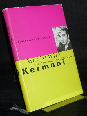 Wer ist wir? Deutschland und seine Muslime. [Von Navid Kermani].