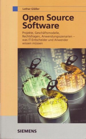 Open Source Software - Projekt,Geschäftsmodelle,Rechtsfragen,Anwendungssszenarien-was IT-Entscheider und Anwender wissen müssen