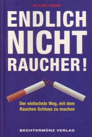 Endlich Nichtraucher! Der einfachste Weg, mit dem Rauchen Schluss zu machen