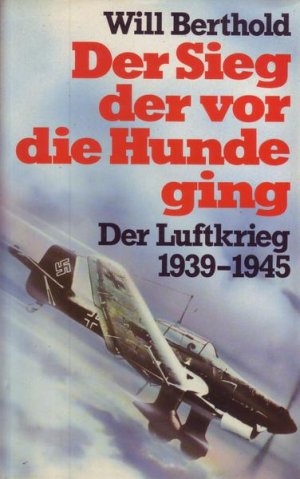 Der Sieg der vor die Hunde ging Der Luftkrieg 1939-1945