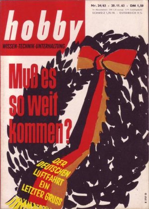 Hobby Muß es so weit kommen ? Der deutschen Luftfahrt ein letzter Gruß Nr. 24/1963 20.11.1963