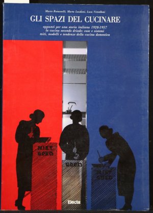 Gli Spazi del Cucinare. Appunti per una storia italiana 1928-1957 la cucina seconda driade: case e sistemi miti, modelli e tendenze della cucina domestica.