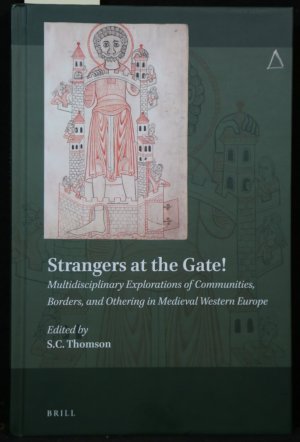 Strangers at the Gate! Multidisciplinary Explorations of Communities, Borders, and Othering in Medieval Western Europe (= Explorations in Medieval Culture, 21)