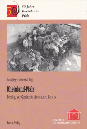 Rheinland-Pfalz : Beiträge zur Geschichte eines neuen Landes. Hans-Jürgen Wünschel (Hrsg.). Mit Beitr. von Christoph Baginski ... / Universität Koblenz-Landau. Abteilung Landau: Landauer Universitätsschriften / Geschichte ; Bd. 4