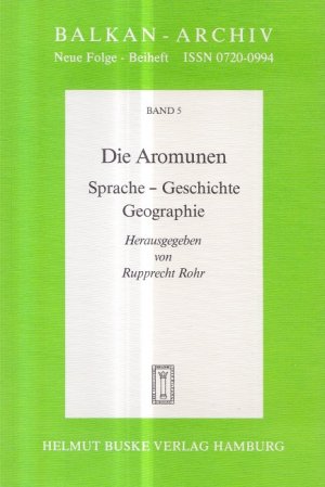 Die Aromunen : Sprache - Geschichte - Geographie. Ausgewählte Beiträge zum 1. Internationalen Kongress für Aromunische Sprache und Kultur in Mannheim […]