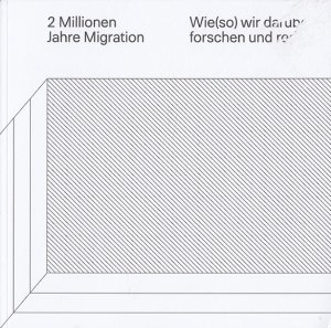 2 Millionen Jahre Migration - Wie(so) wir darüber forschen und reden Workshop und Ausstellung im Neanderthal Museum 2017