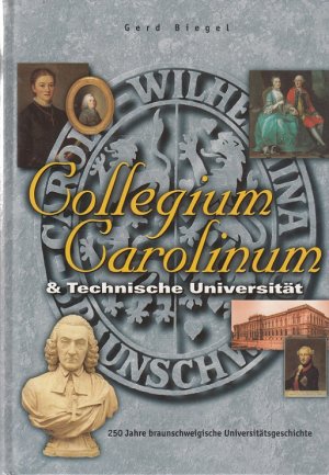 gebrauchtes Buch – Gerd Biegel – Collegium Carolinum und Technische Universität Braunschweig : 250 Jahre braunschweigische Universitätsgeschichte. Braunschweigisches Landesmuseum: Veröffentlichungen des Braunschweigischen Landesmuseums ; 80