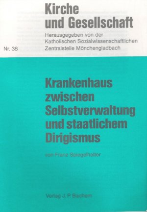 Krankenhaus zwischen Selbstverwaltung und staatlichen Dirigismus. / Kirche und Gesellschaft ; Nr. 38