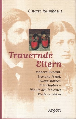 gebrauchtes Buch – Ginette Raimbault – Trauernde Eltern : Isadora Duncan, Sigmund Freud, Gustav Mahler, Eric Clapton - wie sie den Tod eines Kindes erlebten. Aus dem Französischen übersetzt von Christel Gersch.