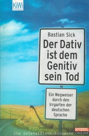 Der Dativ ist dem Genitiv sein Tod Folge 1: Ein Wegweiser durch den Irrgarten der deutschen Sprache. KiWi ; 863