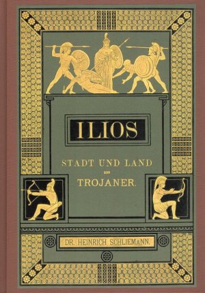 Ilios - Stadt und Land der Trojaner Forschungen und Entdeckungen in der Troas und besonders auf der Baustelle von Troja; mit einer Selbstbiographie des […]