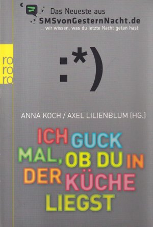 gebrauchtes Buch – Koch, Anna und Axel Lilienblum – Ich guck mal, ob du in der Küche liegst : Das Neueste aus SMSvonGesternNacht.de. / Rororo ; 63012.