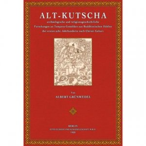 Alt-Kutscha - Archäologische und religionsgeschichtliche Forschungen an Tempera-Gemälden aus Buddhistischen Höhlen der ersten 8 Jahrhunderte nach Christi […]