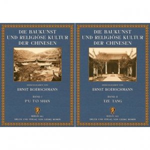 Die Baukunst und religiöse Kultur der Chinesen (2 Bände) Einzeldarstellungen auf Grund eigener Aufnahmen während dreijähriger Reisen in China