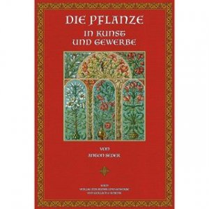 Die Pflanze in Kunst und Gewerbe Unter Mitwirkung hervorragender Künstler, herausgegeben von Martin Gerlach