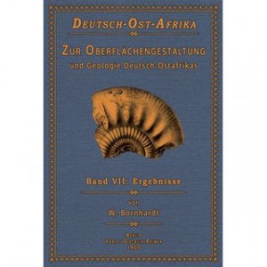 Zur Oberflächengestaltung und Geologie Deutsch-Ostafrikas Ergebnisse der von dem Bergassessor W. Bornhardt in den Jahren 1895-1897 in Ostafrika unternommenen […]