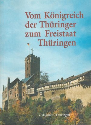 Vom Königreich der Thüringer zum Freistaat Thüringen Texte einer Vortragsreihe zu den Grundzügen thüringischer Geschichte / hrsg. vom Thüringer Landtag und der Historischen Kommission für Thüringen