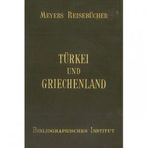 Türkei und Griechenland - Meyers Reisebücher Untere Donauländer und Kleinasien