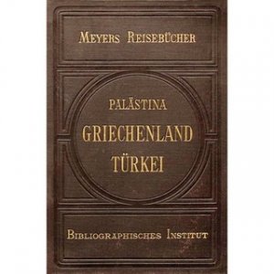 Syrien, Palästina, Griechenland, Türkei - Meyers Reisebücher Der Orient: Hauptrouten durch Ägypten, Palästina, Syrien, Türkei, Griechenland Band 2