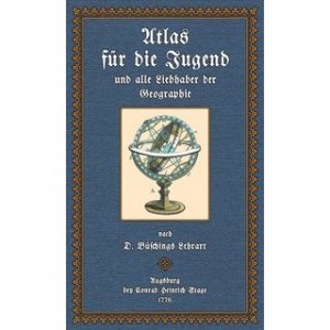 Büschings Atlas für die Jugend und alle Liebhaber der Geographie Nach D. Büschings Lehrart eingerichtet - Nebst einer Abhandlung von der Erd- und Himmelskugel