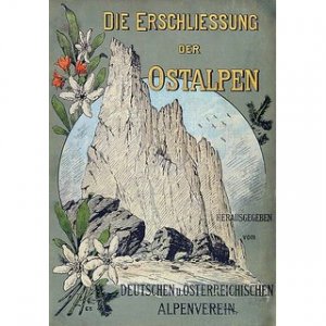 Die Erschliessung der Ostalpen (3 Bände) Herausgegeben vom Deutschen und Oesterreichischen Alpenverein