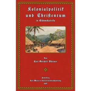 Kolonialpolitik und Christentum betrachtet mit Hinblick auf die deutschen Unternehmungen in Südwestafrika