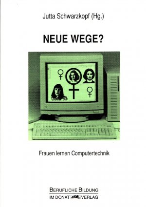 Neue Wege? : Frauen lernen Computertechnik. / Berufliche Bildung ; 13