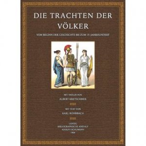 Die Trachten der Völker Vom Beginn der Geschichte bis zum 19. Jahrhundert in 104 Tafeln zusammengestellt, gezeichnet und lithographiert von Alfred Kretschmer […]