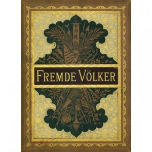 Fremde Völker - Ethnographische Schilderungen aus der Alten und Neuen Welt Pracht-Ausgabe