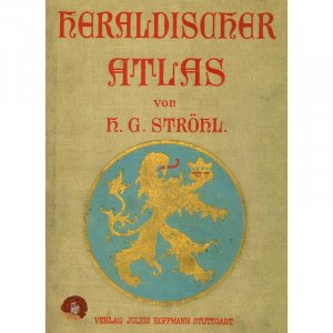 Heraldischer Atlas Eine Sammlung von heraldischen Musterblättern für Künstler, Gewerbetreibende, sowie für Freunde der Wappenkunde