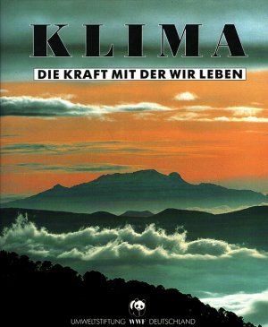 Klima : die Kraft mit der wir leben [offizielle WWF-Dokumentation] [hrsg. von der Umweltstiftung WWF Deutschland. Mitarb.: Ilse Ahlers ...]