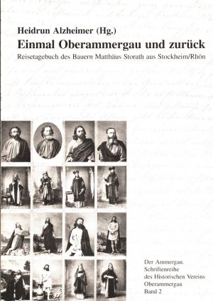 Einmal Oberammergau und zurück : Reisetagebuch des Bauern Matthäus Storath aus Stockheim. Rhön im Passionsjahr 1890 / hrsg., eingel. und kommentiert von Heidrun Alzheimer. [Historischer Verein Oberammergau] / Der Ammergau ; Bd. 2