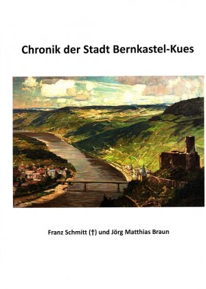 neues Buch – Schmitt, Franz und Jörg Matthias Braun – Die Chronik der Stadt Bernkastel-Kues