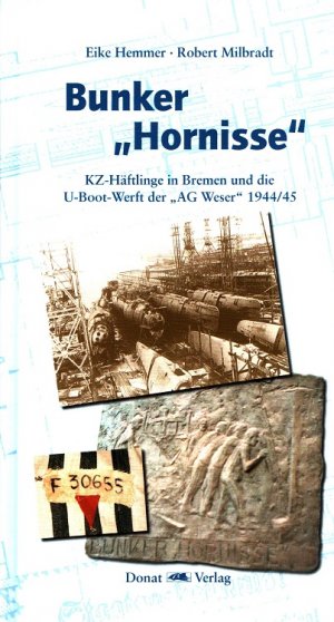 Bunker Hornisse : KZ-Häftlinge in Bremen und die U-Boot-Werft der AG Weser 1944/45