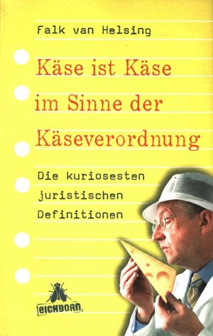 gebrauchtes Buch – Helsing, Falk van – Käse ist Käse im Sinne der Käseverordnung : die kuriosesten juristischen Definitionen.