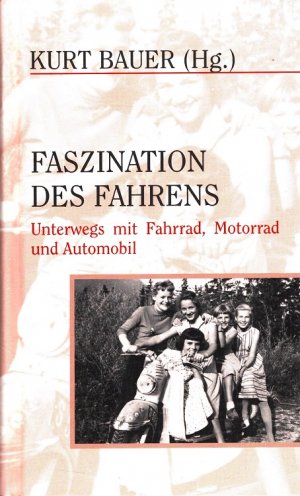 gebrauchtes Buch – Kurt Bauer – Faszination des Fahrens : Unterwegs mit Fahrrad, Motorrad und Automobil.