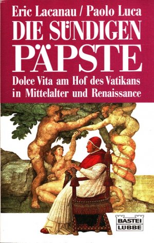 gebrauchtes Buch – Lacanau, Eric und Paolo Luca – Die sündigen Päpste : Dolce vita am Hof des Vatikans in Mittelalter und Renaissance. / Bastei-Lübbe-Taschenbuch ; Bd. 64091 : Geschichte