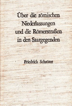 Über die römischen Niederlassungen und die Römerstrassen in den Saargegenden