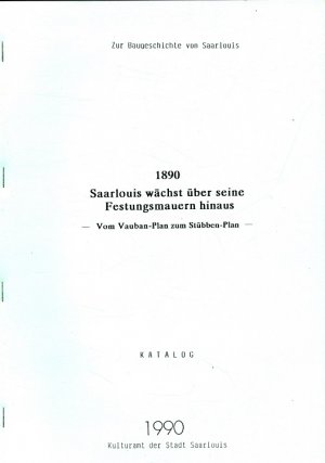 gebrauchtes Buch – Kulturamt der Stadt Saarlouis – 1890 - Saarlouis wächst über seine Festungsmauern hinaus : Vom Vauban-Plan zum Stübben-Plan - Zur Baugeschichte von Saarlouis Ausstellung zum 2. Saarland-Tag in Saarlouis vom 12. Juni bis 5. November 1990 im Städtischen Museum ; Katalog